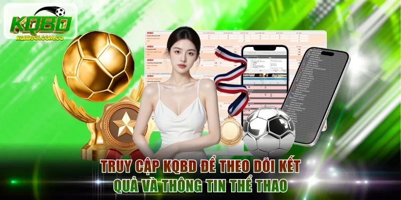 Truy cập kqbd để theo dõi kết quả và thông tin thể thao